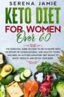 Keto Diet For Women Over 60 : The essential guide on how to get in shape with no effort by eating natural and healthy foods. Includes an anti inflammatory diet bonus to boost results and detox your bo - Book