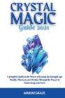 Crystal Magic Guide 2021 : A Complete Guide to the Power of Crystals for Strength and Wealth. Discover your Destiny Through the Power of Numerology and Tarot - Book