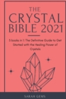 The Crystal Bible 2021 : 3 books in 1: The Definitive Guide to Get Started with the Healing Power of Crystals - Book