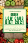 Green Low Carb Diet 2021 : The essential guide to getting in shape with no effort by eating natural and healthy foods. Includes anti-inflammatory diet bonus to boost result and detox your body - Book