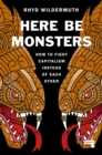 Here Be Monsters : How to Fight Capitalism Instead of Each Other - Book