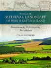 The Late Medieval Landscape of North-east Scotland : Renaissance, Reformation and Revolution - Book