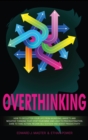 Overthinking : How to Declutter Your Life From Worrying, Anxiety and Negative Thinking That Stop Your Mind and Lead to Procrastination. Dare to Take Action, Regain Self-Esteem and Boost Productivity! - Book
