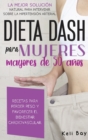 Dieta Dash Para Mujeres Mayores de 50 Anos : LA MEJOR SOLUCION NATURAL PARA INTERVENIR SOBRE LA HIPERTENSION ARTERIAL. RECETAS PARA PERDER PESO Y FAVORECER EL BIENESTAR CARDIOVASCULAR.Dash diet (spani - Book