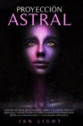 Proyeccion Astral : Explora Mundos Desconocidos, Libera Tus Limites Fisicos Y Mentales. Contacta Con Tus Seres Queridos Desaparecidos, Obten La Curacion Fisica Y Una Mayor Conciencia. Astral Projectio - Book