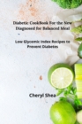 Diabetic CookBook For the New Diagnosed for balanced meal : Low glycemic index recipes to prevent diabetes - Book