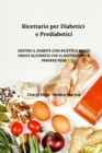 Ricettario per diabetici e Prediabetici : Gestire il diabete con ricette a basso indice glicemico che vi aiuteranno a perdere peso. diabetic cookbook(italian edition) - Book
