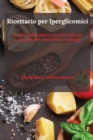 Ricettario Per Iperglicemici : La Dieta Antidiabete Con Pasti Gustosi E Salutari Per Combattere Il Diabete. - Book