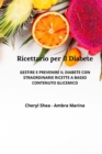 Ricettario Per Il Diabete : Gestire E Prevenire Il Diabete Con Straordinarie Ricette a Basso Contenuto Glicemico. - Book