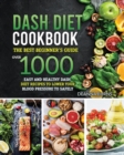 Dash Diet Cookbook : The best beginner's guide, over 1000 Easy and Healthy Dash Diet recipes to Lower your Blood Pressure to Safely and Healthily - Book