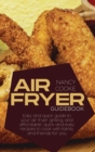 Air Fryer Guidebook : Easy and Quick Guide To Your Air Fryer Grilling, And Affordable, Quick And Easy Recipes To Cook With Family And Friends For You - Book