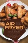 Air Fryer Grill Mastery : Finally, The Ultimate And Complete Cookbook, For Busy People, Master The Main Skills Of Quick And Easy Barbecue Air Fryer Recipes - Book