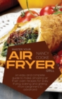 Master Your Air Fryer : An Easy And Complete Guide To Make Amazing Air Fryer Oven Recipes For Easy Frying, Baking And Grilling. From Beginners To Advanced - Book
