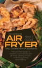 The Complete Air Fryer Grill Cookbook for Beginners : The Ultimate Guide To Impress Your Friends With Air Fryer Grilling, Mouth-Watering Grilling And Baking - Book