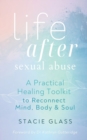 Life After Sexual Abuse : A Practical Healing Toolkit to Reconnect Mind, Body & Soul - Book