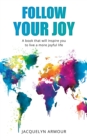 Follow Your Joy : A Book That Will Inspire You To Live A More Joyful Life - Book