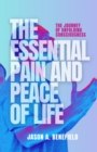 THE ESSENTIAL PAIN AND PEACE OF LIFE : The Journey  of Unfolding Consciousness - eBook