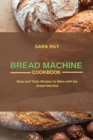 Bread Machine Cookbook : Easy and Tasty Recipes to Make with the Bread Machine - Book