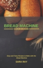 Bread Machine Cookbook : Easy and Tasty Recipes to Make with the Bread Machine - Book