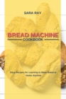 Bread Machine Cookbook : Easy Recipes for Learning to Make Bread at Home Anytime - Book