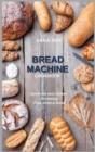 Bread Machine Cookbook : Quick and easy recipes for making fresh bread at home - Book