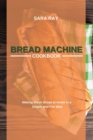 Bread Machine Cookbook : Making Fresh Bread at Home in a Simple and Fun Way - Book