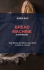 Bread Machine Cookbook : Easy Recipes for Making Fresh Bread at Home by Yourself - Book