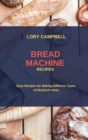 Bread Machine Recipes : Easy Recipes for Making Different Types of Bread at Home - Book