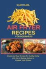 Air Fryer Recipes for Beginners : Simple and Easy Recipes for Healthy Eating with the Air Baking Method to Prepare Tasty Dishes - Book
