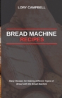 Bread Machine Recipes : Many Recipes for Making Different Types of Bread with the Bread Machine - Book