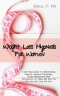 Weight Loss Hypnosis For Women : A Self-Help Guide To Understanding Powerful Hypnosis Psychology, Guided Meditations With Affirmations For Women Who Want Fat Burn And Heal Body And Soul - Book