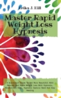 Master Rapid Weight Loss Hypnosis : A Quickstart Guide To Get More Beautiful With Natural And Rapid Weight Loss With Hypnosis, Mindfulness Diet, Hypnotic Gastric Band And Stay Amazing - Book