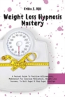 Weight Loss Hypnosis Mastery : A Factual Guide To Positive Affirmations, Meditation For Exercise Motivation, Weight Loss Success, To Quit Sugar & Stop Sugar Cravings - Book