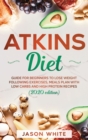 atkins diet : Guide for beginners to lose weight following exercises, meals plan with low carbs and high protein recipes. (2021 edition) - Book
