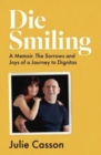 Die Smiling : A Memoir. The Sorrows and Joys of a Journey to Dignitas - Book