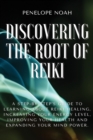 Discovering the Root of Reiki : A Step-by-Step's Guide to Learning About Reiki Healing, Increasing Your Energy Level, Improving Your Health and Expanding Your Mind Power. - Book