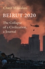 Beirut 2020 : The Collapse of a Civilization, a Journal - Book