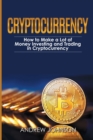 Cryptocurrency : How to Make a Lot of Money Investing and Trading in Cryptocurrency: Unlocking the Lucrative World of Cryptocurrency - Book