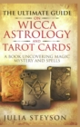 The Ultimate Guide on Wicca, Witchcraft, Astrology, and Tarot Cards - Hardcover Version : A Book Uncovering Magic, Mystery and Spells: A Bible on Witchcraft (New Age and Divination Book 4) - Book