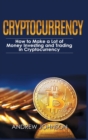 Cryptocurrency - Hardcover Version : How to Make a Lot of Money Investing and Trading in Cryptocurrency: Unlocking the Lucrative World of Cryptocurrency - Book
