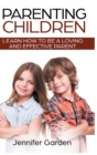 Parenting Children - Hardcover Version : Learn How to be a Loving and Effective Parent: Parenting Children with Love and Empathy: Learn How to be a Loving and Effective Parent: Parenting Children with - Book