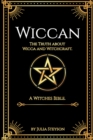 Wiccan : The Truth about Wicca and Witchcraft: The Truth about Wicca and Witchcraft: A Witches Bible (including Witches Herbs) - Book