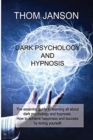 Dark Psychology and Hypnosis : The essential guide to learning all about dark psychology and hypnosis. How to achieve happiness and success by loving yourself. - Book