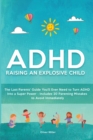 ADHD - Raising an Explosive Child : The Last Parents' Guide You'll Ever Need to Turn ADHD Into a Super Power- Includes 20 Parenting Mistakes to Avoid Immediately - Book