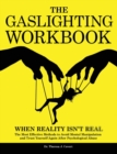 The Gaslighting Workbook : When Reality Isn't Real - The Most Effective Methods to Avoid Mental Manipulation and Trust Yourself Again After Psychological Abuse - Book