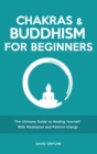 Chakras and Buddhism for Beginners : The Ultimate Guide to Healing Yourself With Meditation and Positive Energy - Book