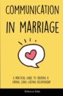 Communication in Marriage : A Practical Guide to Creating a Strong, Long-Lasting Relationship - Book