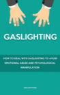 Gaslighting : How to Deal With Gaslighting to Avoid Emotional Abuse and Psychological Manipulation - Book