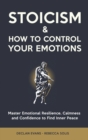 Stoicism & How to Control Your Emotions : Master Emotional Resilience, Calmness and Confidence to Find Inner Peace - Book