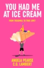 You Had Me at Ice Cream : A deliciously funny, friends to lovers rom-com - Book